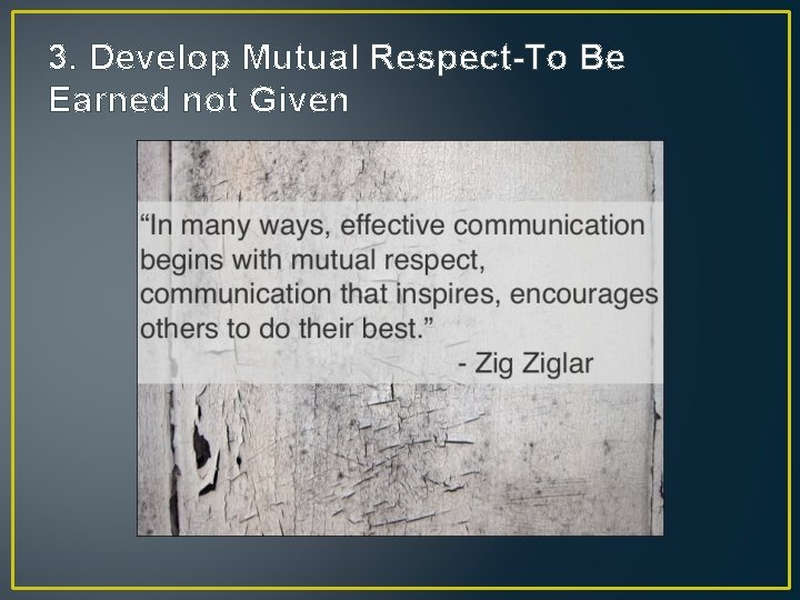 3. Develop Mutual Respect-To Be Earned not Given 