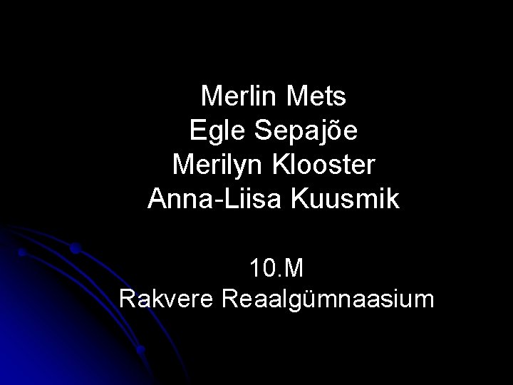 Merlin Mets Egle Sepajõe Merilyn Klooster Anna-Liisa Kuusmik 10. M Rakvere Reaalgümnaasium 