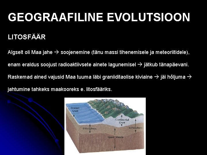 GEOGRAAFILINE EVOLUTSIOON LITOSFÄÄR Algselt oli Maa jahe soojenemine (tänu massi tihenemisele ja meteoriitidele), enam