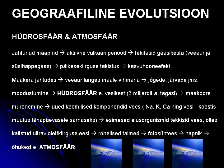 GEOGRAAFILINE EVOLUTSIOON HÜDROSFÄÄR & ATMOSFÄÄR Jahtunud maapind aktiivne vulkaaniperiood tekitasid gaasikesta (veeaur ja süsihappegaas)