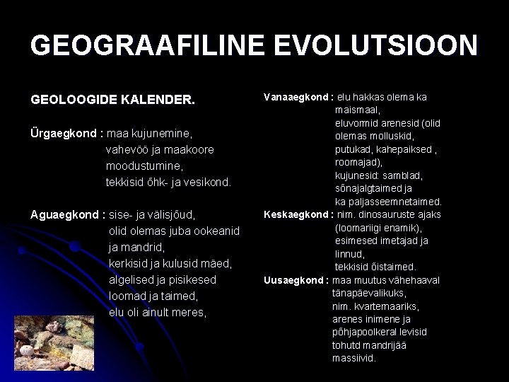 GEOGRAAFILINE EVOLUTSIOON GEOLOOGIDE KALENDER. Ürgaegkond : maa kujunemine, vahevöö ja maakoore moodustumine, tekkisid õhk-