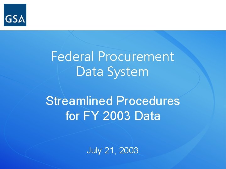 Federal Procurement Data System Streamlined Procedures for FY 2003 Data July 21, 2003 