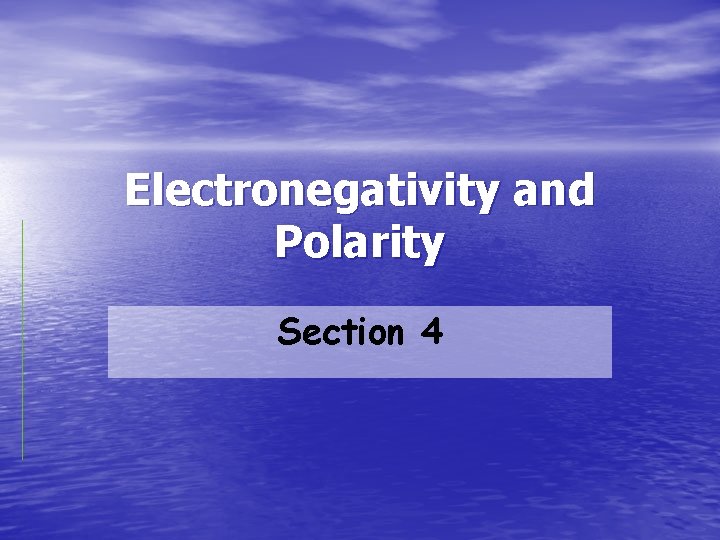 Electronegativity and Polarity Section 4 