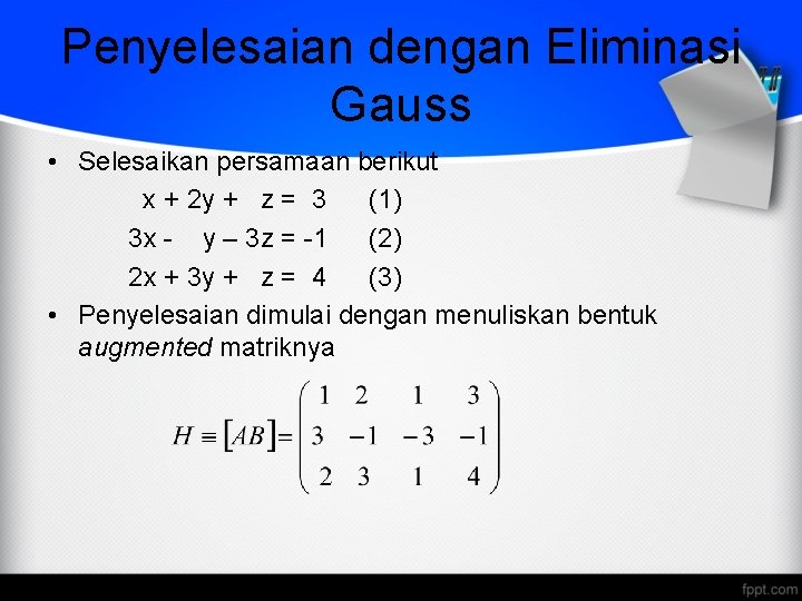 Penyelesaian dengan Eliminasi Gauss • Selesaikan persamaan berikut x + 2 y + z