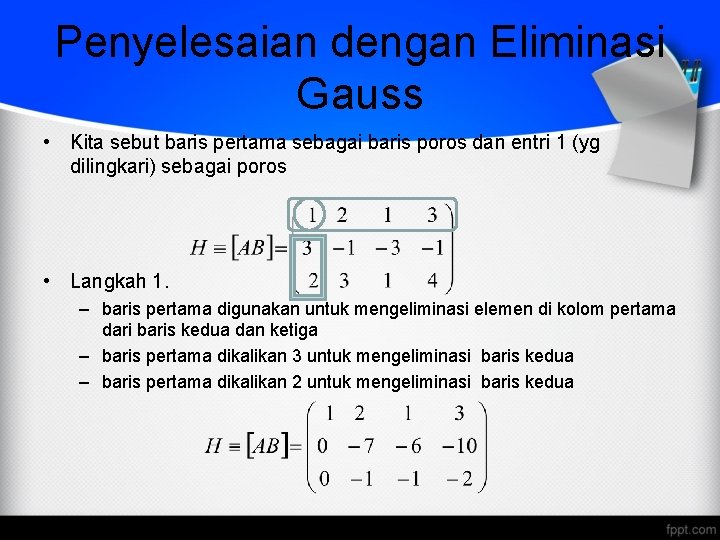 Penyelesaian dengan Eliminasi Gauss • Kita sebut baris pertama sebagai baris poros dan entri