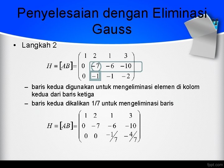 Penyelesaian dengan Eliminasi Gauss • Langkah 2 – baris kedua digunakan untuk mengeliminasi elemen