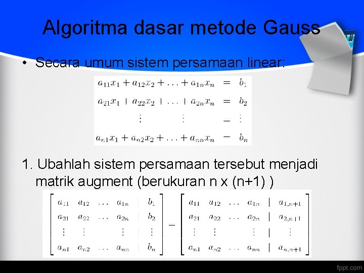 Algoritma dasar metode Gauss • Secara umum sistem persamaan linear: 1. Ubahlah sistem persamaan