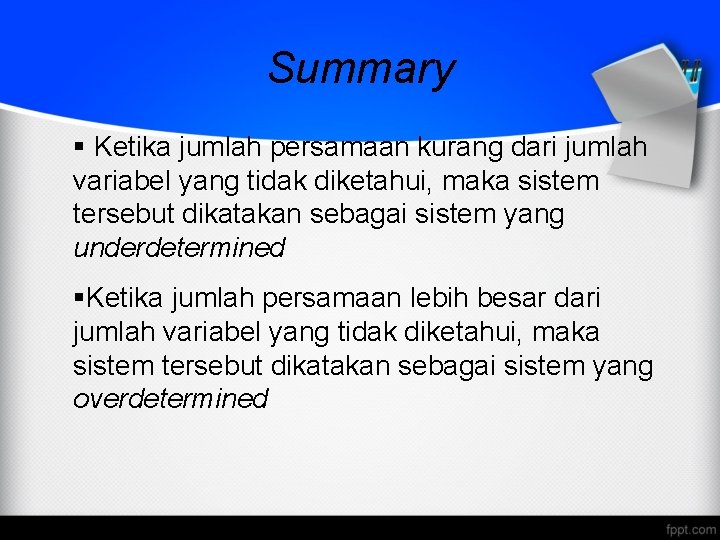 Summary § Ketika jumlah persamaan kurang dari jumlah variabel yang tidak diketahui, maka sistem