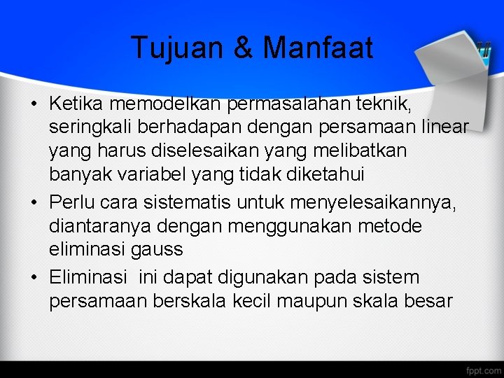 Tujuan & Manfaat • Ketika memodelkan permasalahan teknik, seringkali berhadapan dengan persamaan linear yang