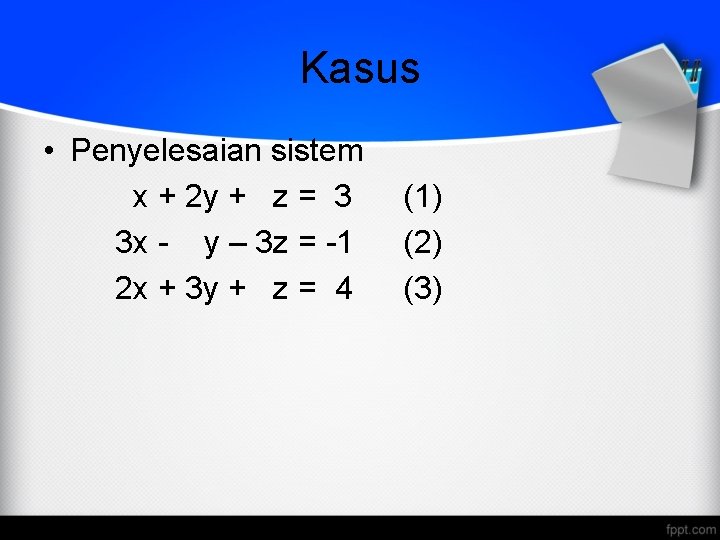 Kasus • Penyelesaian sistem x + 2 y + z = 3 3 x