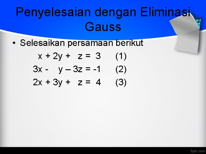 Penyelesaian dengan Eliminasi Gauss • Selesaikan persamaan berikut x + 2 y + z