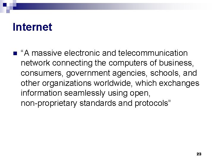 Internet n “A massive electronic and telecommunication network connecting the computers of business, consumers,