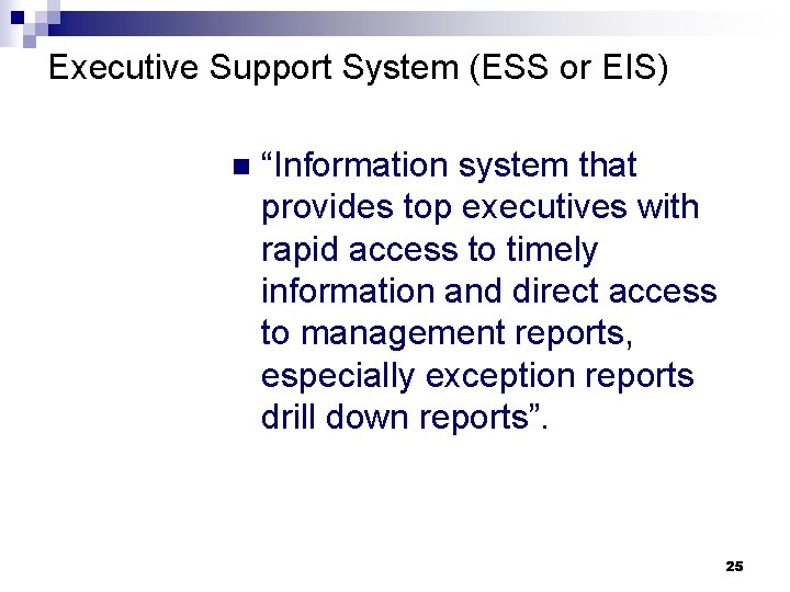 Executive Support System (ESS or EIS) n “Information system that provides top executives with