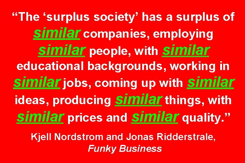 “The ‘surplus society’ has a surplus of similar companies, employing similar people, with similar