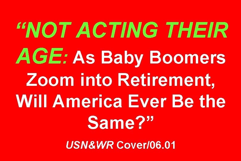 “NOT ACTING THEIR AGE: As Baby Boomers Zoom into Retirement, Will America Ever Be