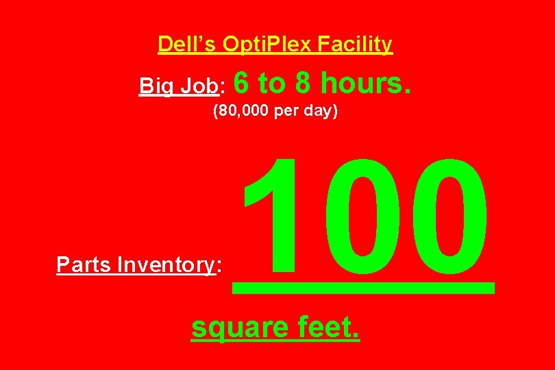 Dell’s Opti. Plex Facility Big Job: 6 to 8 hours. (80, 000 per day)