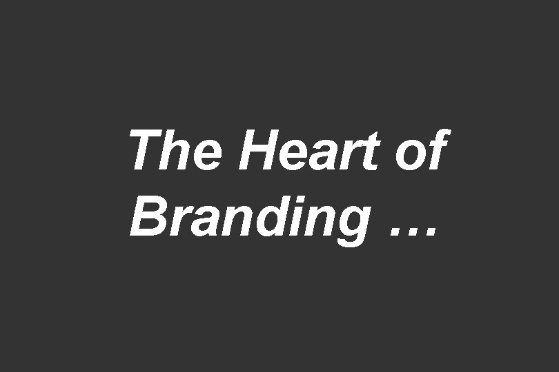 The Heart of Branding … 