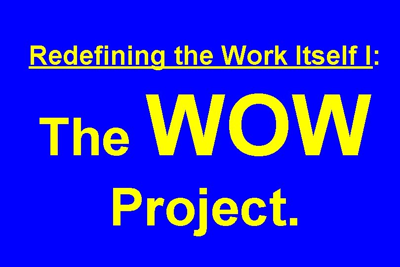 Redefining the Work Itself I: WOW The Project. 