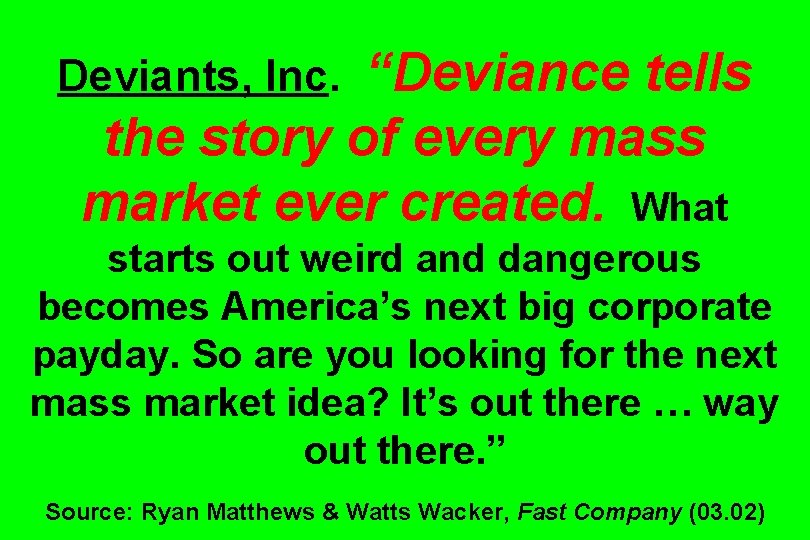 “Deviance tells the story of every mass market ever created. What Deviants, Inc. starts