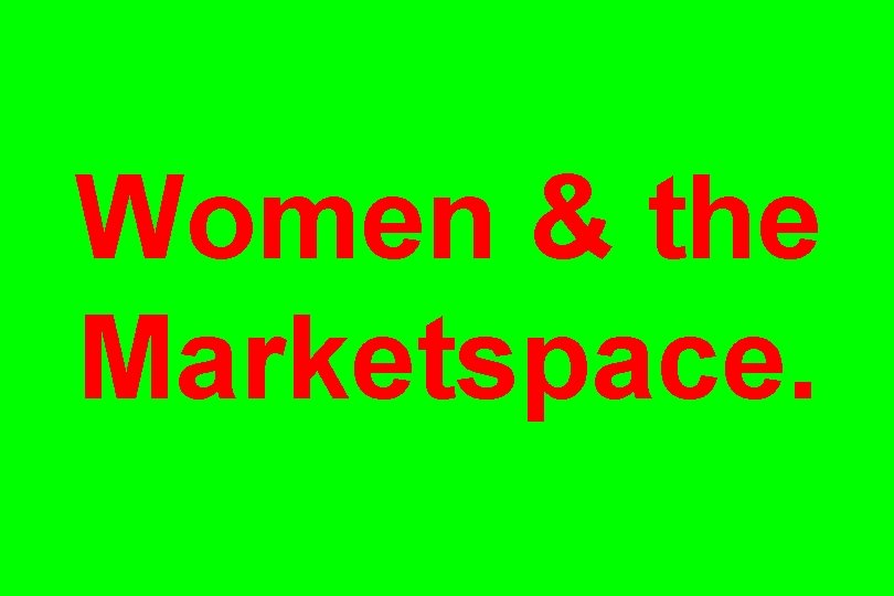 Women & the Marketspace. 