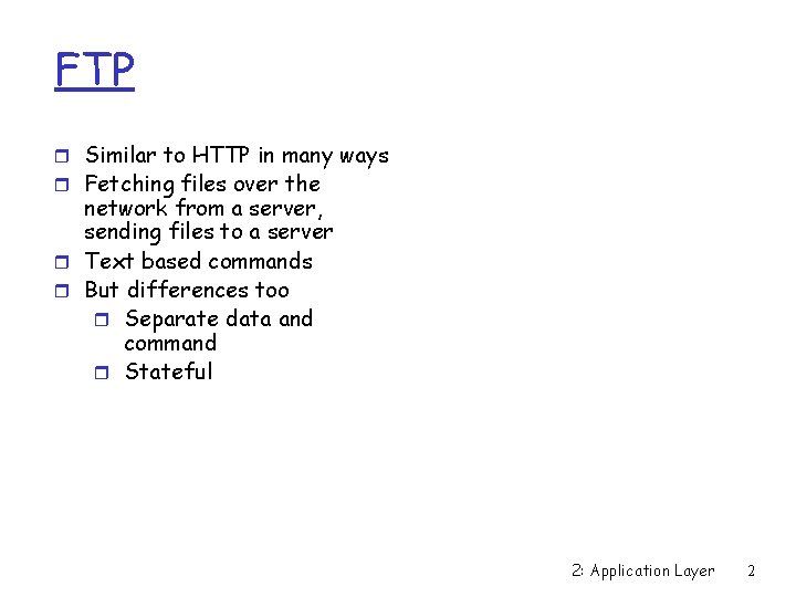 FTP r Similar to HTTP in many ways r Fetching files over the network