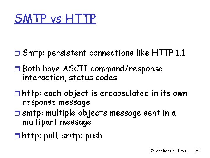 SMTP vs HTTP r Smtp: persistent connections like HTTP 1. 1 r Both have