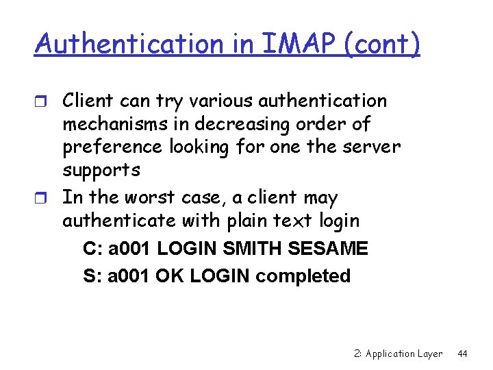 Authentication in IMAP (cont) r Client can try various authentication mechanisms in decreasing order