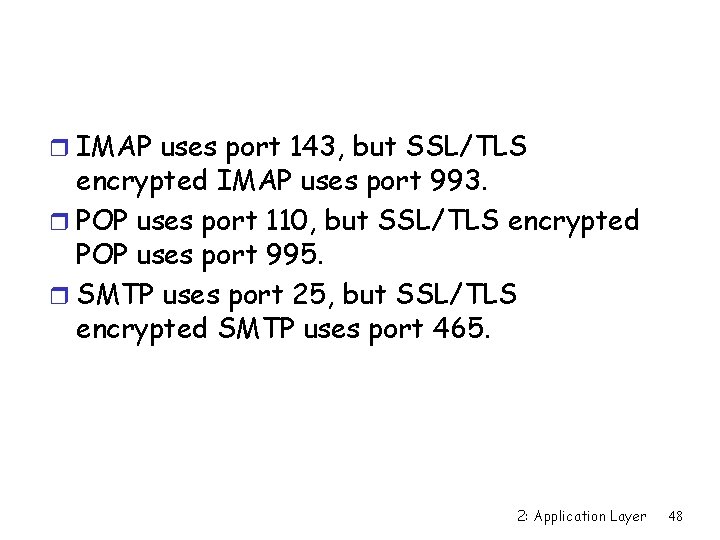 r IMAP uses port 143, but SSL/TLS encrypted IMAP uses port 993. r POP