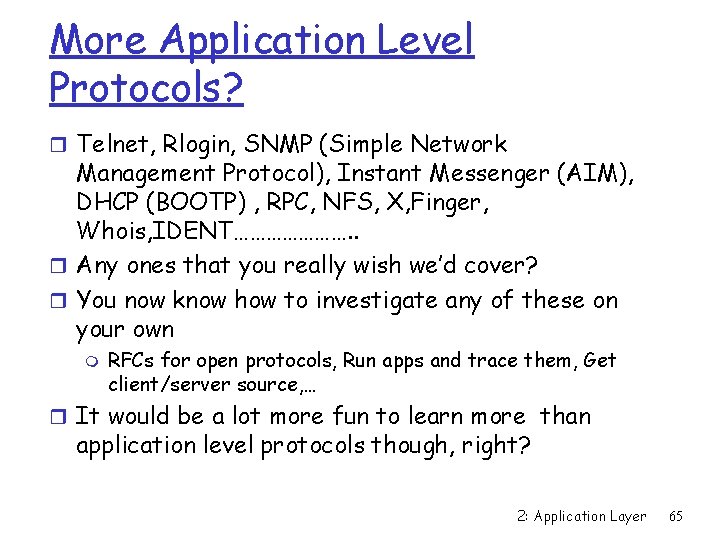 More Application Level Protocols? r Telnet, Rlogin, SNMP (Simple Network Management Protocol), Instant Messenger