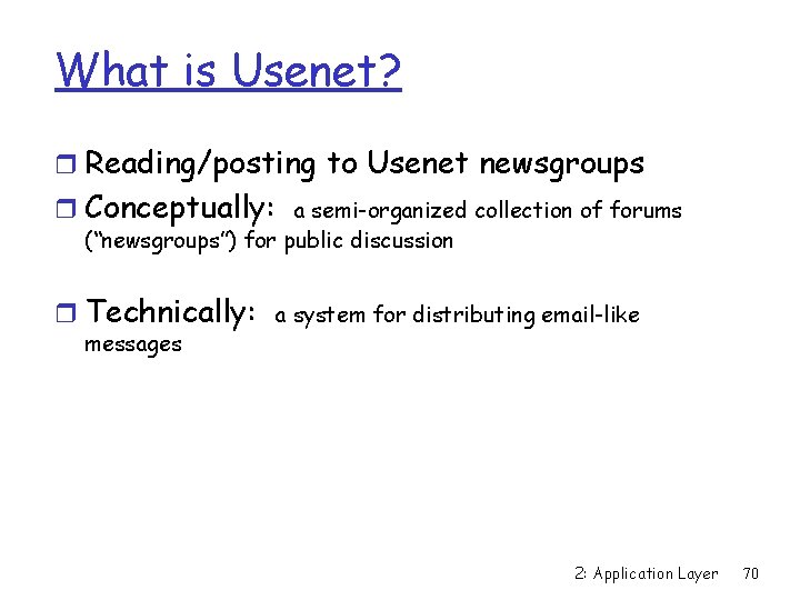 What is Usenet? r Reading/posting to Usenet newsgroups r Conceptually: a semi-organized collection of