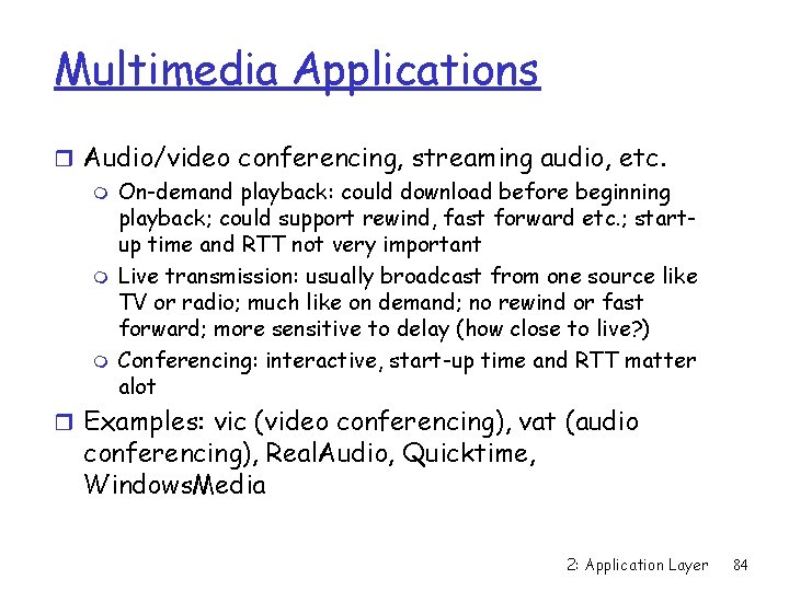 Multimedia Applications r Audio/video conferencing, streaming audio, etc. m On-demand playback: could download before