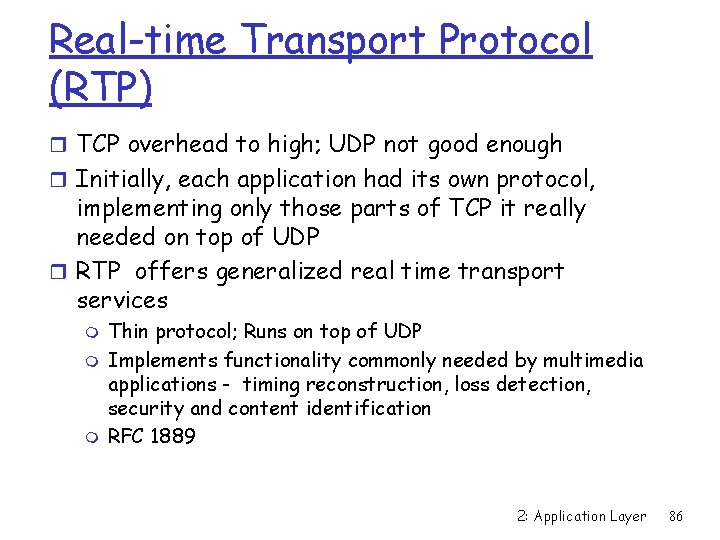 Real-time Transport Protocol (RTP) r TCP overhead to high; UDP not good enough r