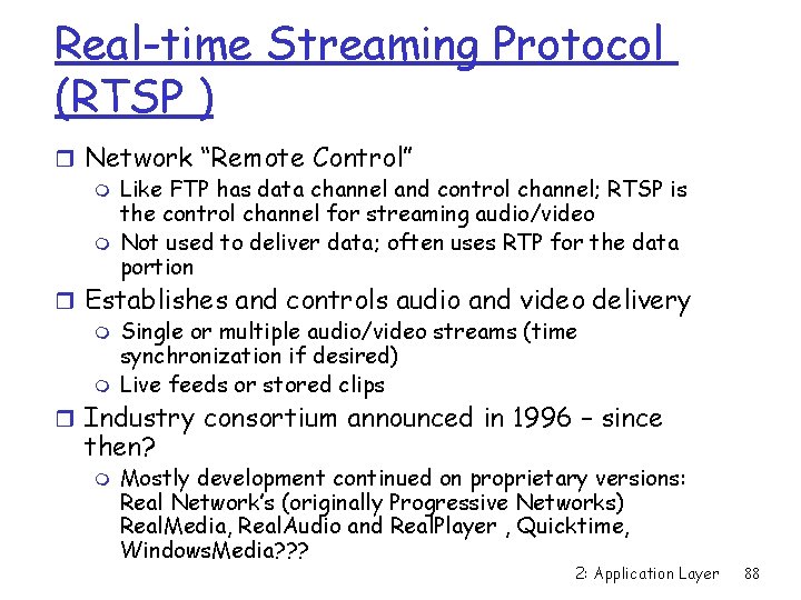 Real-time Streaming Protocol (RTSP ) r Network “Remote Control” m Like FTP has data