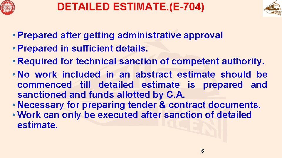DETAILED ESTIMATE. (E-704) • Prepared after getting administrative approval • Prepared in sufficient details.
