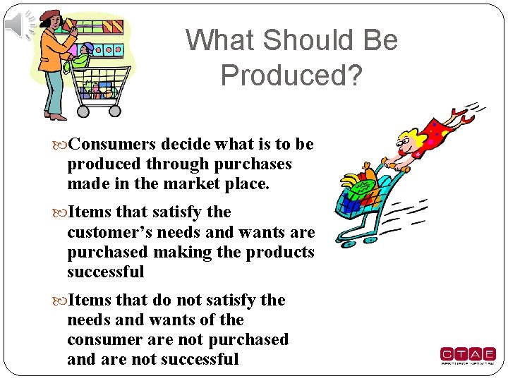 What Should Be Produced? Consumers decide what is to be produced through purchases made