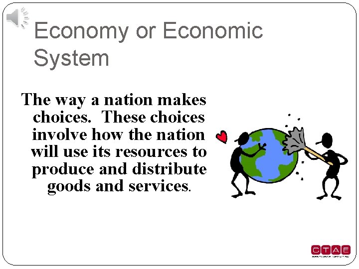 Economy or Economic System The way a nation makes choices. These choices involve how