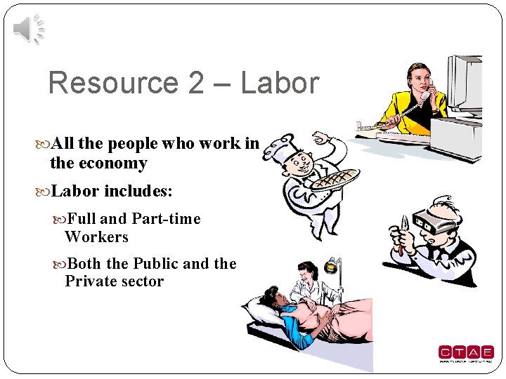 Resource 2 – Labor All the people who work in the economy Labor includes:
