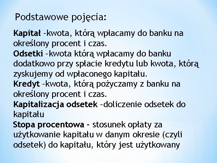 Podstawowe pojęcia: Kapitał –kwota, którą wpłacamy do banku na określony procent i czas. Odsetki