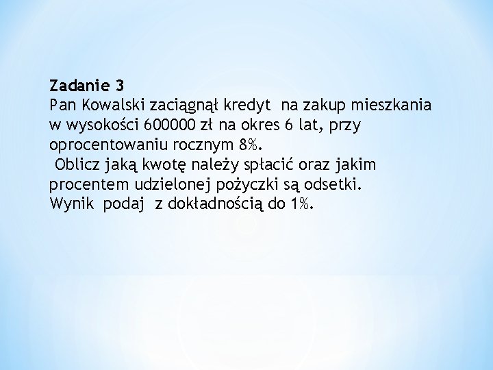 Zadanie 3 Pan Kowalski zaciągnął kredyt na zakup mieszkania w wysokości 600000 zł na