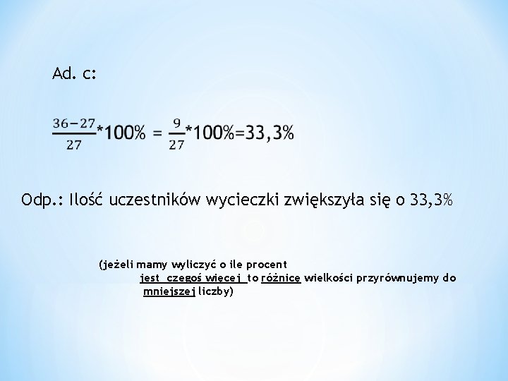 Ad. c: Odp. : Ilość uczestników wycieczki zwiększyła się o 33, 3% (jeżeli mamy