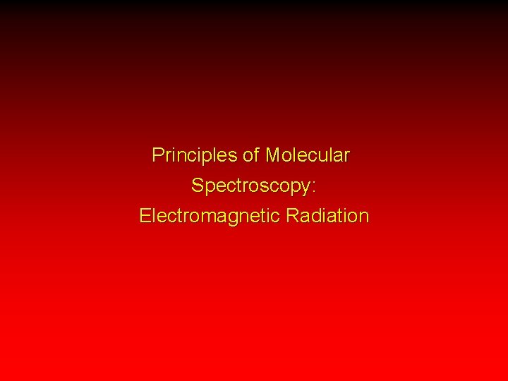 Principles of Molecular Spectroscopy: Electromagnetic Radiation 