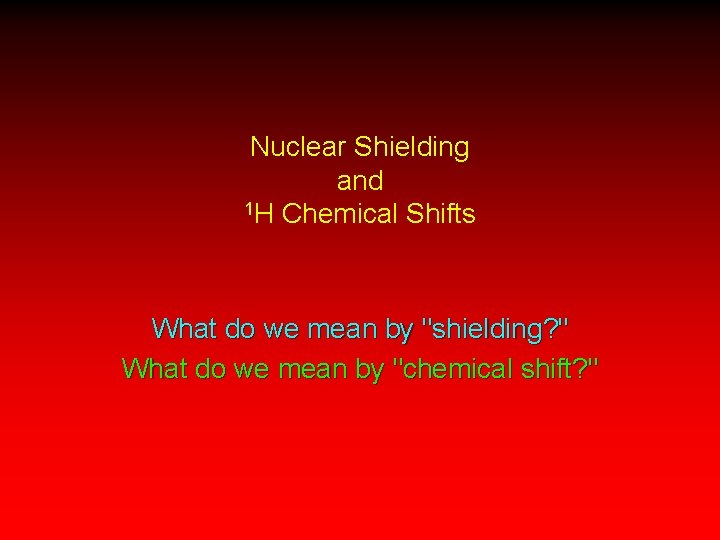 Nuclear Shielding and 1 H Chemical Shifts What do we mean by "shielding? "
