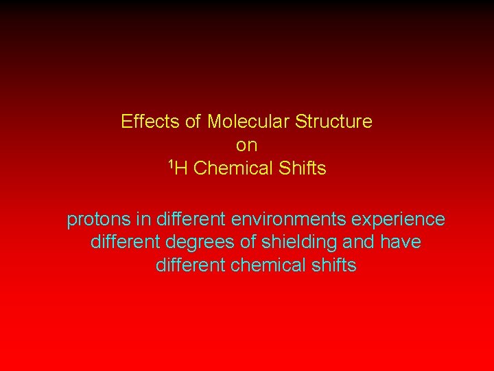Effects of Molecular Structure on 1 H Chemical Shifts protons in different environments experience