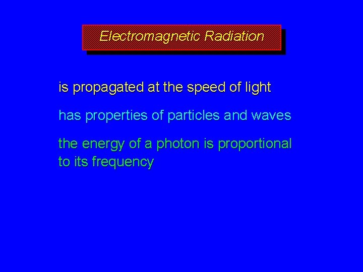 Electromagnetic Radiation is propagated at the speed of light has properties of particles and