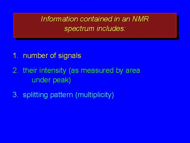 Information contained in an NMR spectrum includes: 1. number of signals 2. their intensity