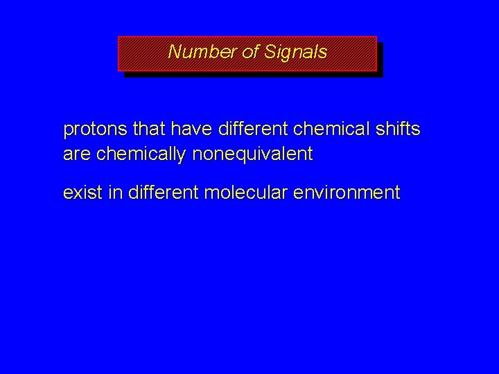 Number of Signals protons that have different chemical shifts are chemically nonequivalent exist in