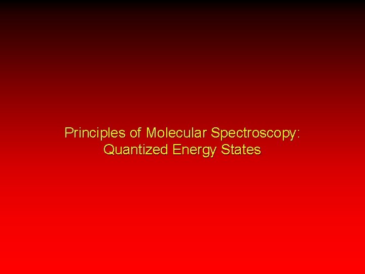 Principles of Molecular Spectroscopy: Quantized Energy States 