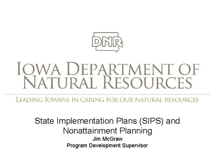 State Implementation Plans (SIPS) and Nonattainment Planning Jim Mc. Graw Program Development Supervisor 