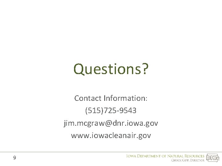 Questions? Contact Information: (515)725 -9543 jim. mcgraw@dnr. iowa. gov www. iowacleanair. gov 9 