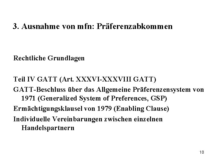 3. Ausnahme von mfn: Präferenzabkommen Rechtliche Grundlagen Teil IV GATT (Art. XXXVI-XXXVIII GATT) GATT-Beschluss